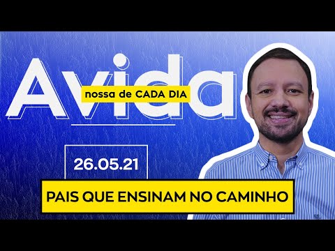 PAIS QUE ENSINAM NO CAMINHO / A Vida Nossa de Cada Dia - 26/05/21
