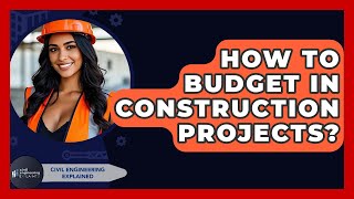 How To Budget In Construction Projects? - Civil Engineering Explained