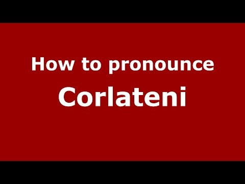How to pronounce Corlateni (Romanian/Romania)  - PronounceNames.com