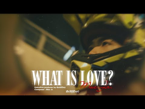 " WHAT IS LOVE " Mac Jr.  (Official MV)