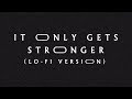 It Only Gets Stronger (Lo-Fi Version)