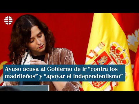 Ayuso acusa al Gobierno de ir "contra los madrileños" y "apoyar el independentismo"