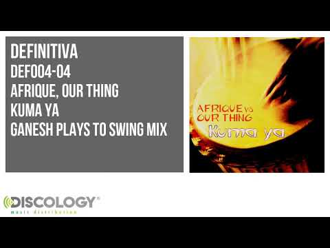 Afrique, Our Thing - Kuma Ya [ Ganesh Plays to Swing Mix ] DEF004