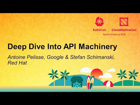 Deep Dive Into API Machinery - Antoine Pelisse, Google & Stefan Schimanski, Red Hat