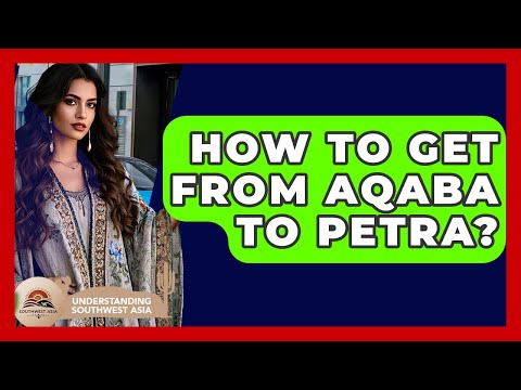 How To Get From Aqaba To Petra? - Understanding Southwest Asia