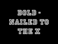 Bold - Nailed to the X