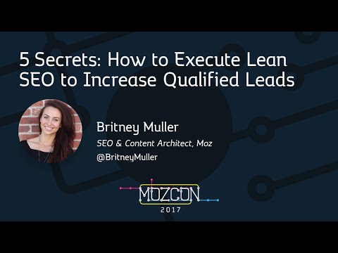 5 Secrets: How to Execute Lean SEO to Increase Qualified Leads [MozCon 2017] — Britney Muller