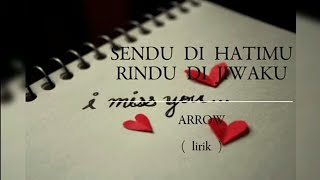 SENDU DI HATIMU RINDU DI JIWAKU | ARROW | LIRIK