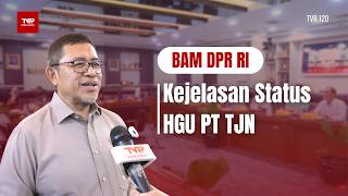 BAM DPR RI - Kejelasan Status HGU PT TJN - TVR 120
