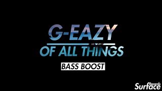 G Eazy Of All Things Bass Boosted