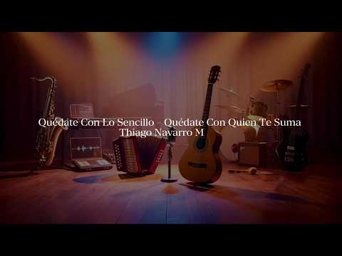 Quédate Con lo Sencillo - Quédate Con Quien Te Suma Thiago Navarro Music Lyrics (Video Letra)