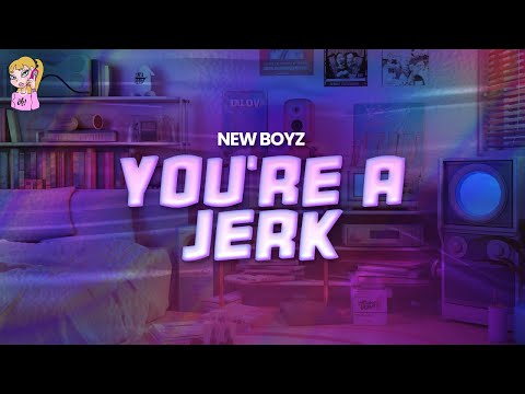 New Boyz - You're A Jerk // Lyrics