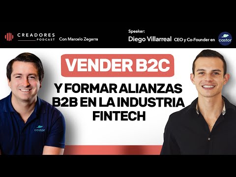 Vender B2C y formar alianzas B2B en la Industria Fintech | Diego Villarreal, CEO en Castor. Ep. 113