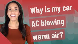 Why is my car AC blowing warm air?