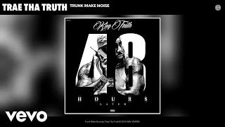 Trae Tha Truth - Trunk Make Noise (Audio)