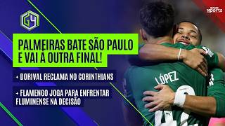 PALMEIRAS BATE SÃO PAULO E VAI À OUTRA FINAL; DORIVAL RECLAMA NO CORINTHIANS; FLA PRESSIONADO | G4