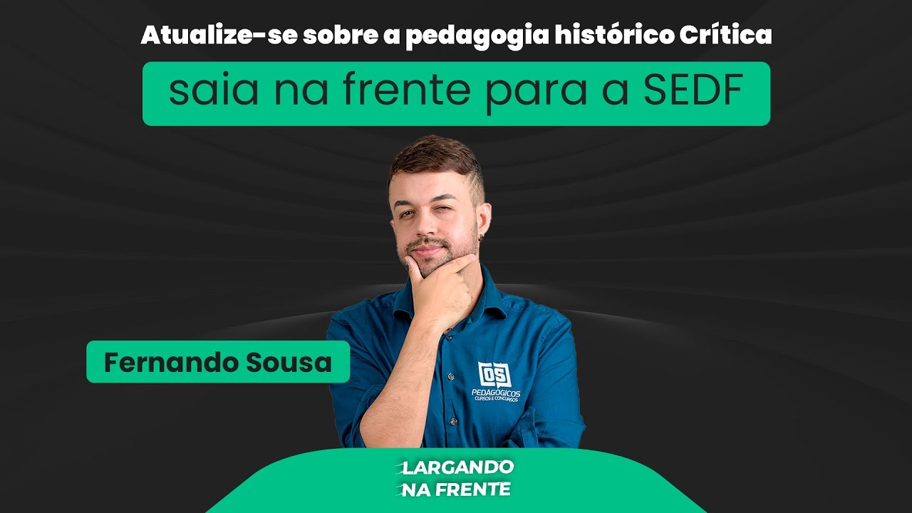 Atualize-se sobre a pedagogia histórico-Crítica e saia na frente para a SEDF - Prof. Fernando Sousa
