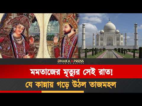 মমতাজের শেষ মুহূর্তে কী ঘটেছিল?