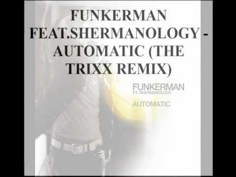 FUNKERMAN FEAT.SHERMANOLOGY - AUTOMATIC (THE TRIXX REMIX)