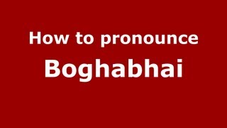 How to pronounce Boghabhai