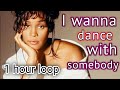 Whitney houston -i wanna dance with somebody- 1 hour version