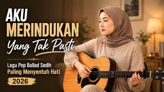 Download lagu AKU MERINDUKAN YANG TAK PASTI | Lagu Pop Ballad Sedih Paling Menyentuh Hati 2026 mp3