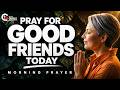 Morning Prayer Thank God For The Good Friends In Your Life