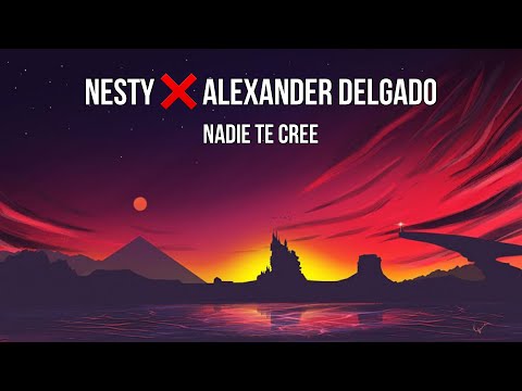 Nesty ❌ Alexander Delgado - Nadie Te Cree