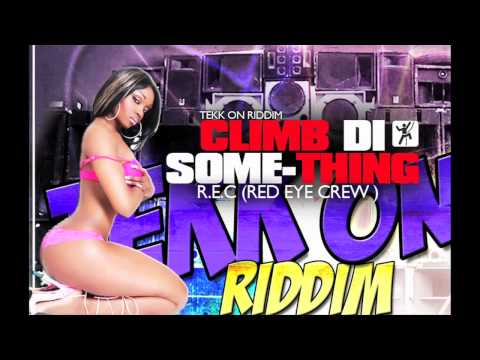 R.E.C (RED EYE CREW) CLIMB DI SOME-THING- TEKK ON RIDDIM (SUBKONSHUS-D&H)- FEB 2012