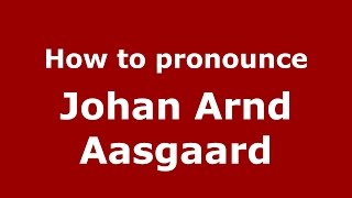 How to pronounce Johan Arnd Aasgaard