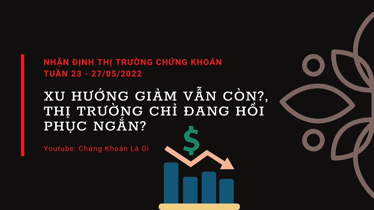 Xu hướng giảm vẫn còn?, thị trường chỉ đang hồi phục ngắn? Nhận định thị trường chứng khoán tuần 23 - 27/05/2022