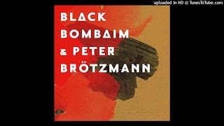 Black Bombaim & Peter Brötzmann - Part IV