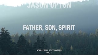 Father, Son, Spirit (Official Lyric Video) // A Table Full Of Strangers // Jason Upton