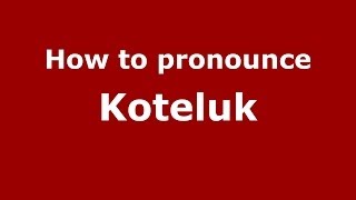 How to pronounce Koteluk