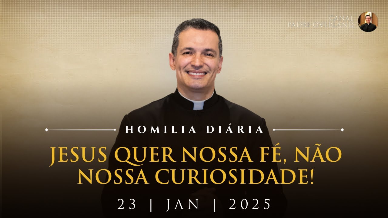 Jesus quer nossa fé, não nossa curiosidade! (Pe. Overland - Homilia - 23/01/2025)