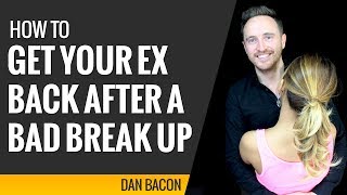 How to Get Your Ex Back After a BAD Break Up