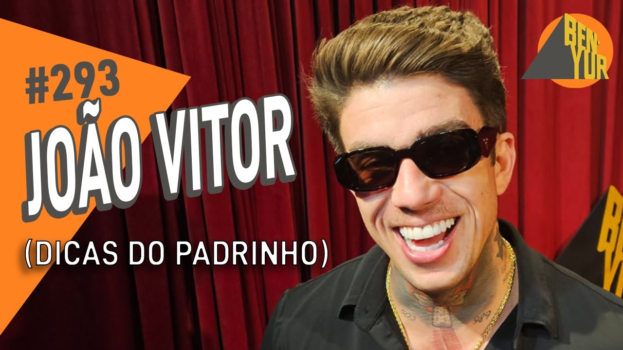 JOÃO VITOR (DICAS DO PADRINHO) - BEN-YUR Podcast #293 com Bento Ribeiro & Yuri Moraes