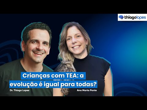 Crianças com TEA: a evolução é igual para todas? - Dr. Thiago Lopes - Ana Marta Ponte