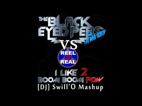 BEP vs REEL2REAL - I Like 2 Boom Boom Pow [Swill'O Mashup]