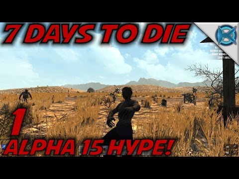 7 Days to Die -Ep. 1- ALPHA 15 HYPE! -Let's Play 7 Days to Die Gameplay- Alpha 15 (S15.EX)