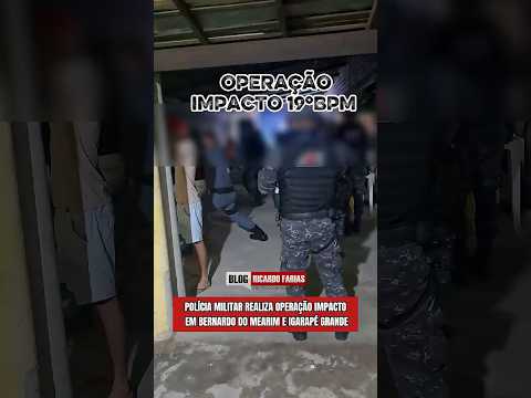POLÍCIA MILITAR DO 19ºBPM REALIZA OPERAÇÃO IMPACTO EM BERNARDO DO MEARIM E IGARAPÉ GRANDE