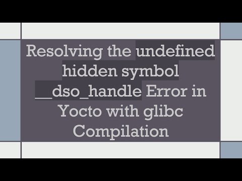 Resolving the undefined hidden symbol __dso_handle Error in Yocto with glibc Compilation