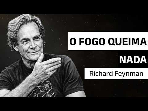 Por que o fogo QUEIMA? A resposta de Feynman vai DESTRUIR sua realidade