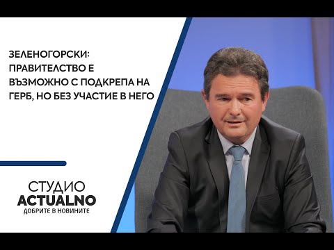 Зеленогорски: Правителство е възможно с подкрепа на ГЕРБ, но без участие в него (ВИДЕО)