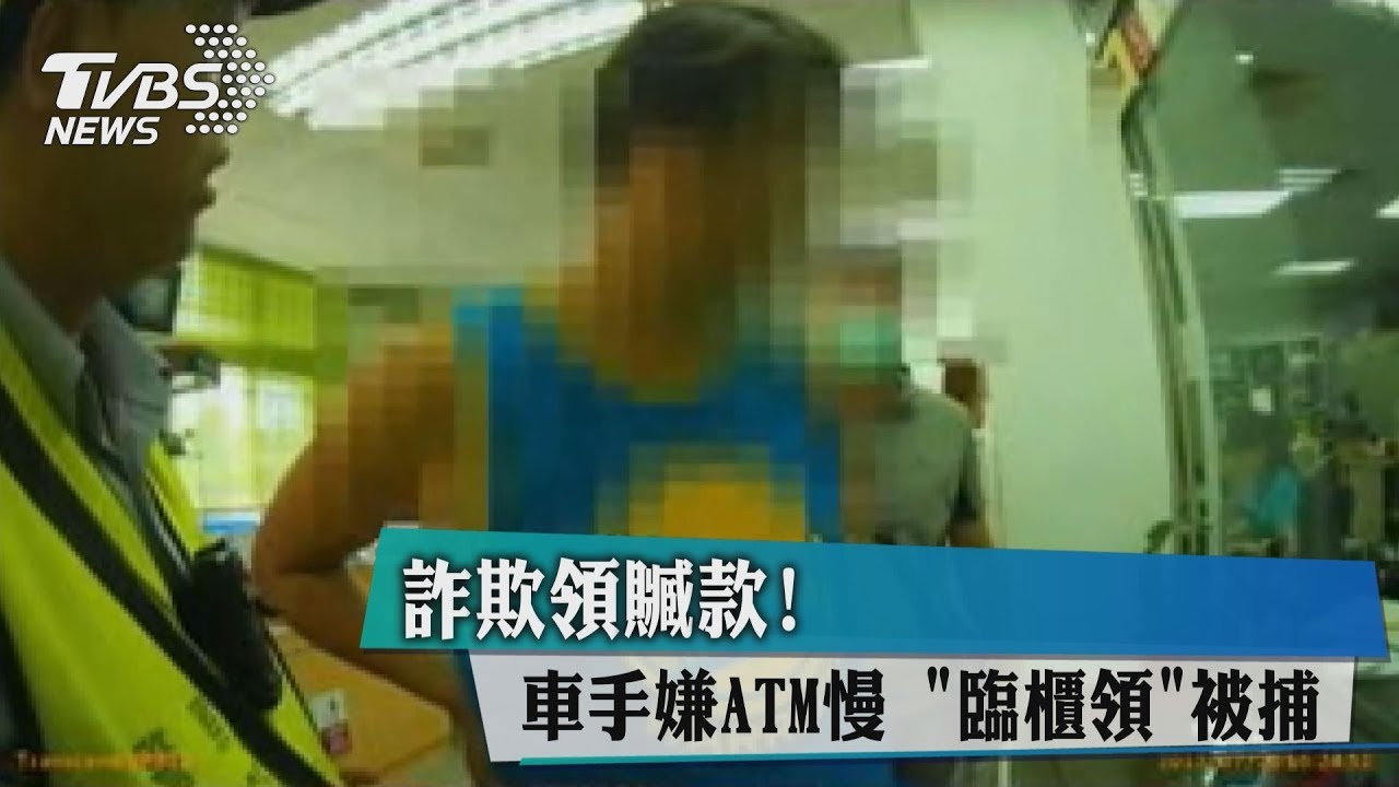 詐欺領贓款!車手嫌ATM慢 臨櫃領被捕