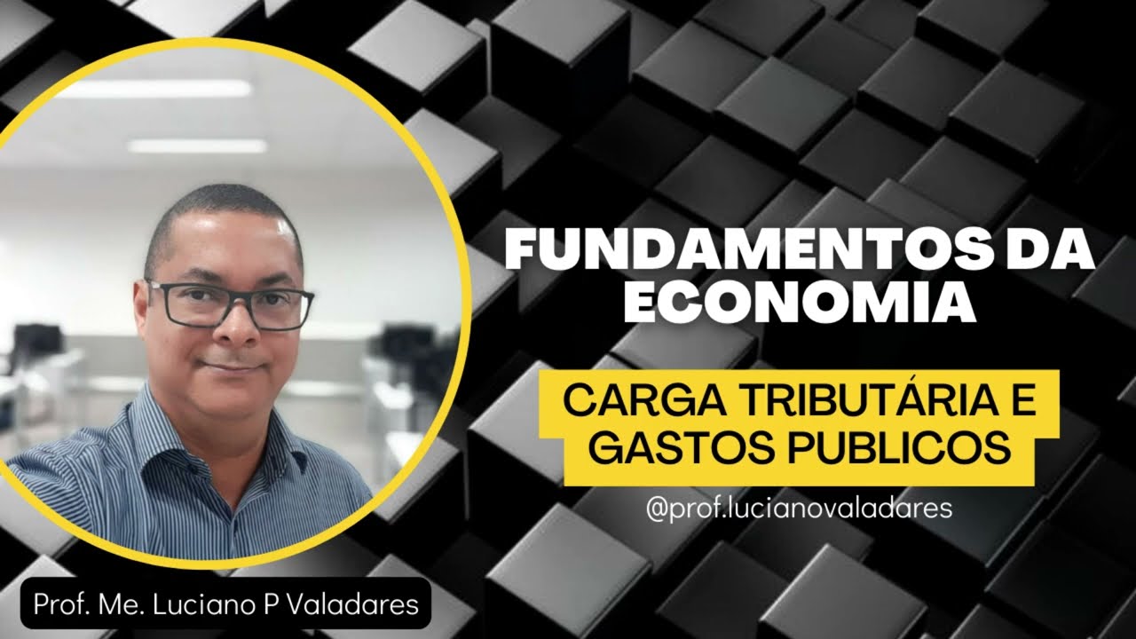 Fundamentos da Economia - Carga Tributária e Gastos Públicos - Prof. Luciano Pimenta Valadares