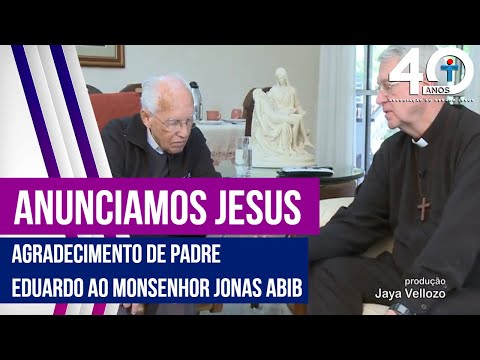 30 anos Anunciamos Jesus - Agradecimento de Padre Eduardo ao Monsenhor Jonas Abib - @RedeSeculo21