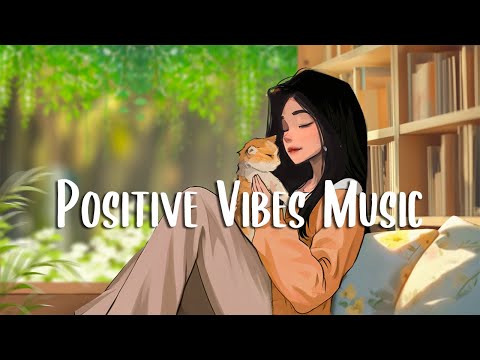 Positive Vibes Music 🍀 Playlist songs that make you feel better ~ Morning music