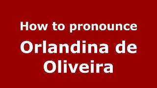 How to pronounce Orlandina De Oliveira