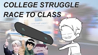 COLLEGE STRUGGLE. RACE TO CLASS OR GET FAILED.